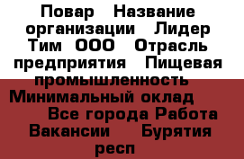 Повар › Название организации ­ Лидер Тим, ООО › Отрасль предприятия ­ Пищевая промышленность › Минимальный оклад ­ 20 000 - Все города Работа » Вакансии   . Бурятия респ.